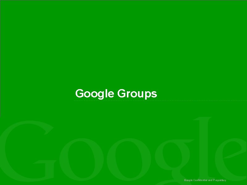 Google Groups Google Confidential and Proprietary 