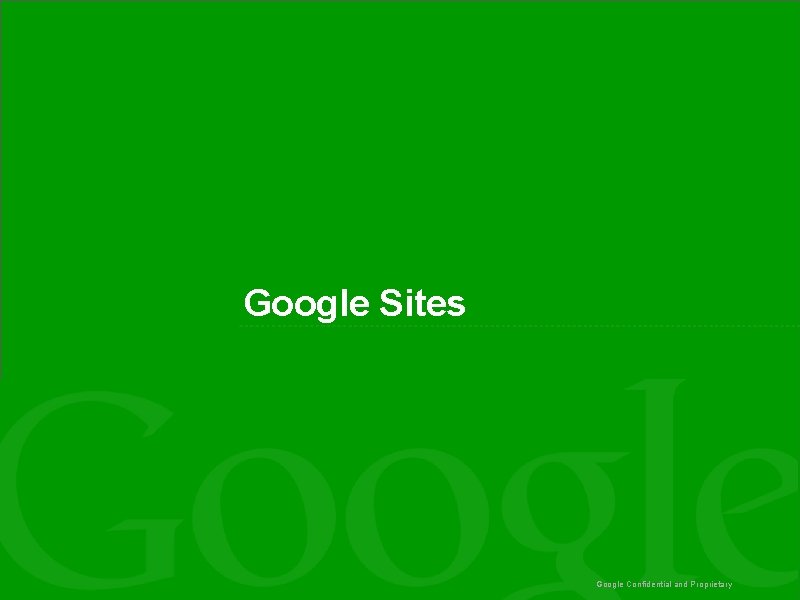 Google Sites Google Confidential and Proprietary 