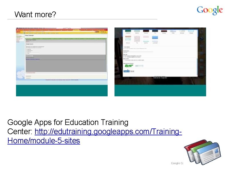 Want more? Google Apps for Education Training Center: http: //edutraining. googleapps. com/Training. Home/module-5 -sites