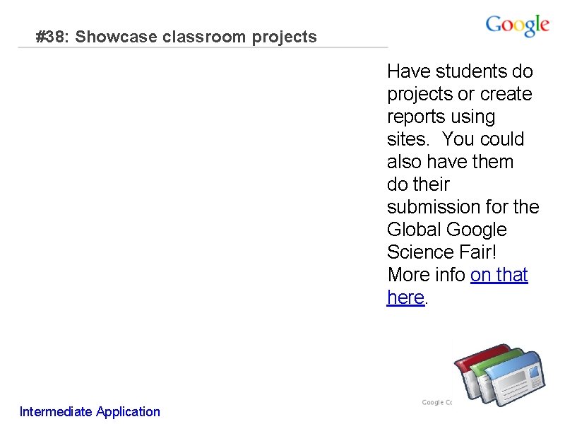 #38: Showcase classroom projects Have students do projects or create reports using sites. You
