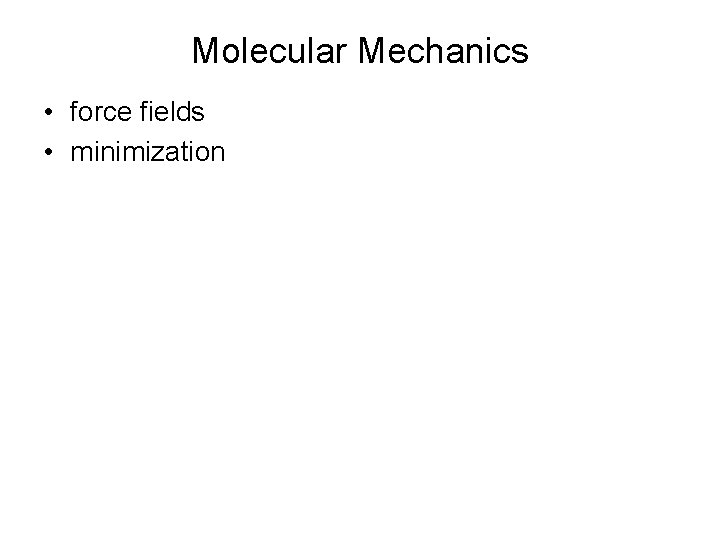 Molecular Mechanics • force fields • minimization 