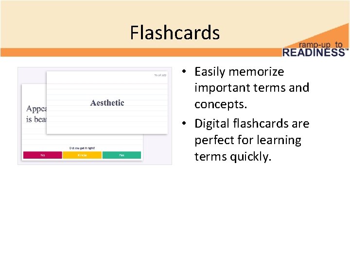 Flashcards • Easily memorize important terms and concepts. • Digital flashcards are perfect for