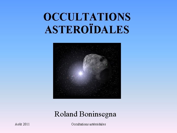 OCCULTATIONS ASTEROÏDALES Roland Boninsegna Août 2011 Occultations astéroïdales 