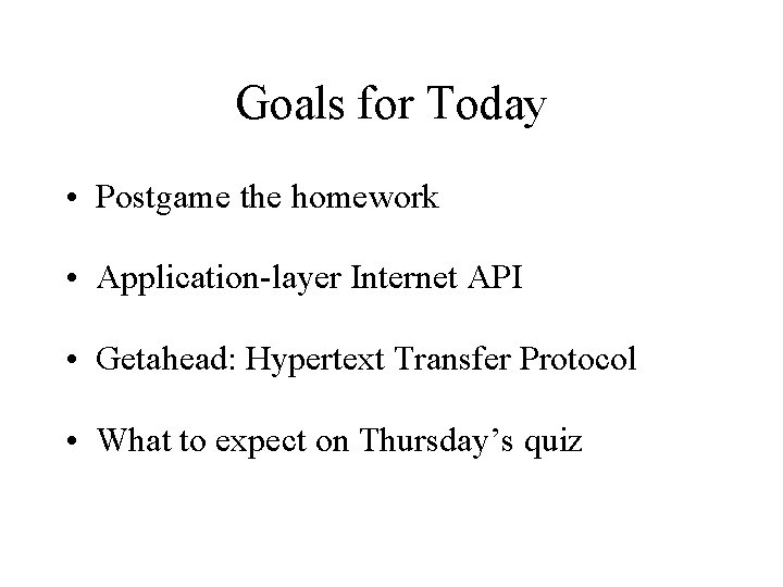 Goals for Today • Postgame the homework • Application-layer Internet API • Getahead: Hypertext