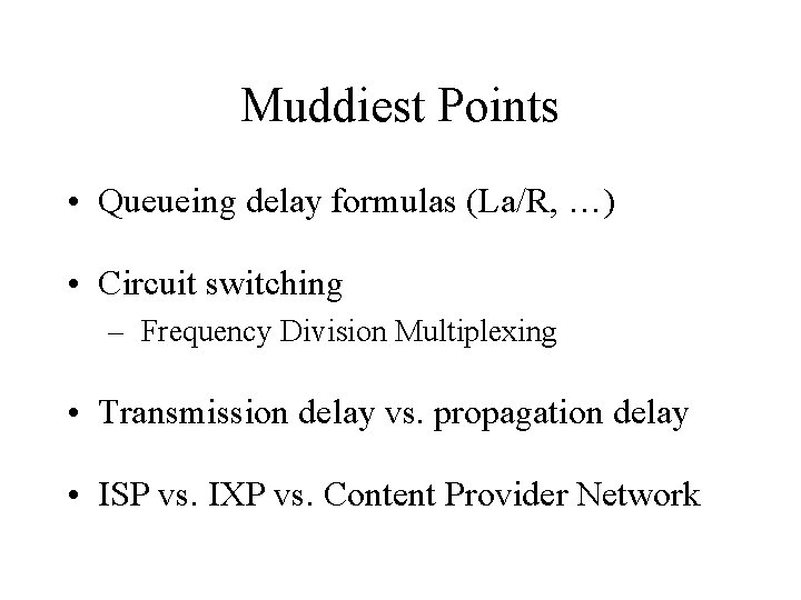 Muddiest Points • Queueing delay formulas (La/R, …) • Circuit switching – Frequency Division