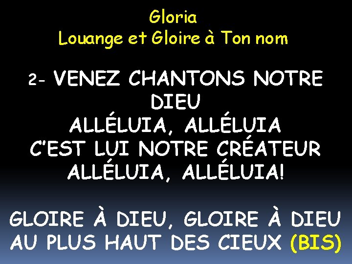 Gloria Louange et Gloire à Ton nom VENEZ CHANTONS NOTRE DIEU ALLÉLUIA, ALLÉLUIA C’EST
