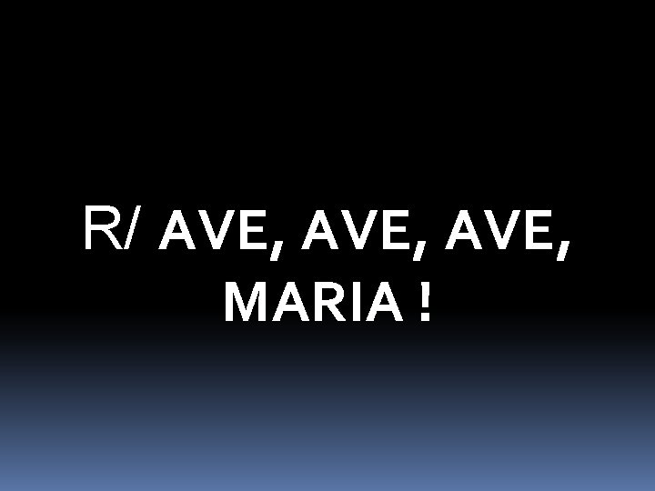 R/ AVE, MARIA ! 