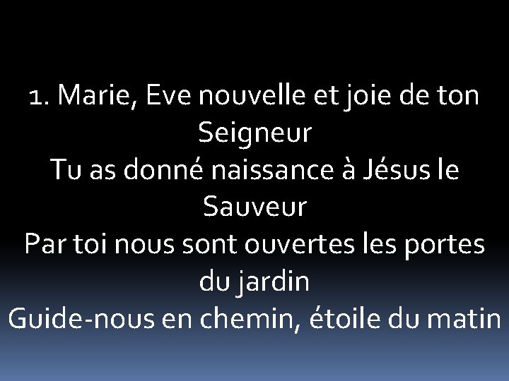 1. Marie, Eve nouvelle et joie de ton Seigneur Tu as donné naissance à