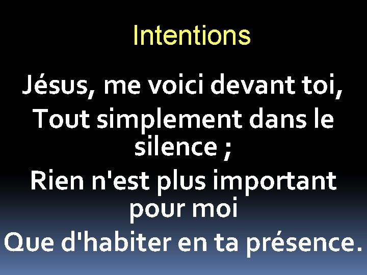 Intentions Jésus, me voici devant toi, Tout simplement dans le silence ; Rien n'est