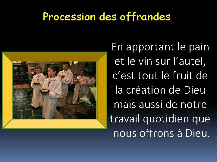 Procession des offrandes En apportant le pain et le vin sur l’autel, c’est tout