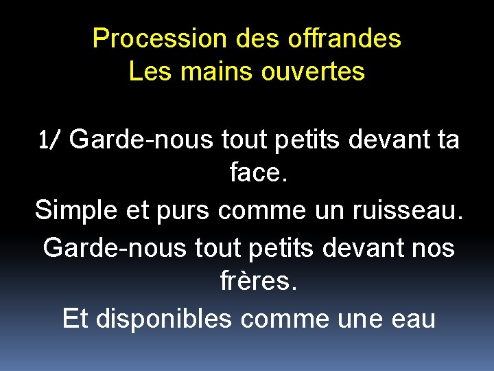 Procession des offrandes Les mains ouvertes 1/ Garde-nous tout petits devant ta face. Simple