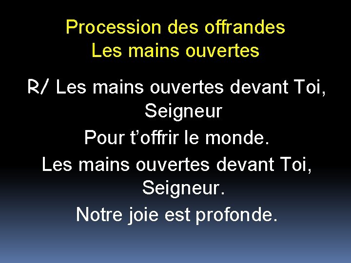 Procession des offrandes Les mains ouvertes R/ Les mains ouvertes devant Toi, Seigneur Pour