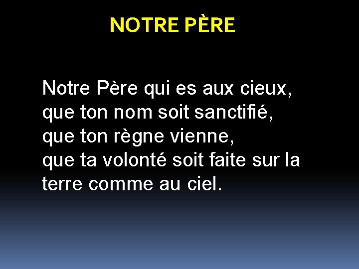 NOTRE PÈRE Notre Père qui es aux cieux, que ton nom soit sanctifié, que