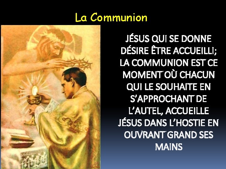 La Communion JÉSUS QUI SE DONNE DÉSIRE ÊTRE ACCUEILLI; LA COMMUNION EST CE MOMENT