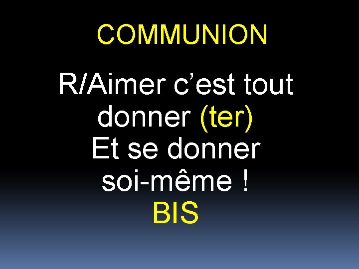 COMMUNION R/Aimer c’est tout donner (ter) Et se donner soi-même ! BIS 