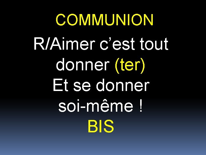 COMMUNION R/Aimer c’est tout donner (ter) Et se donner soi-même ! BIS 