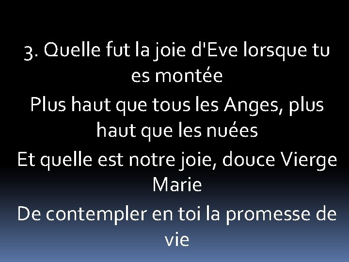 3. Quelle fut la joie d'Eve lorsque tu es montée Plus haut que tous