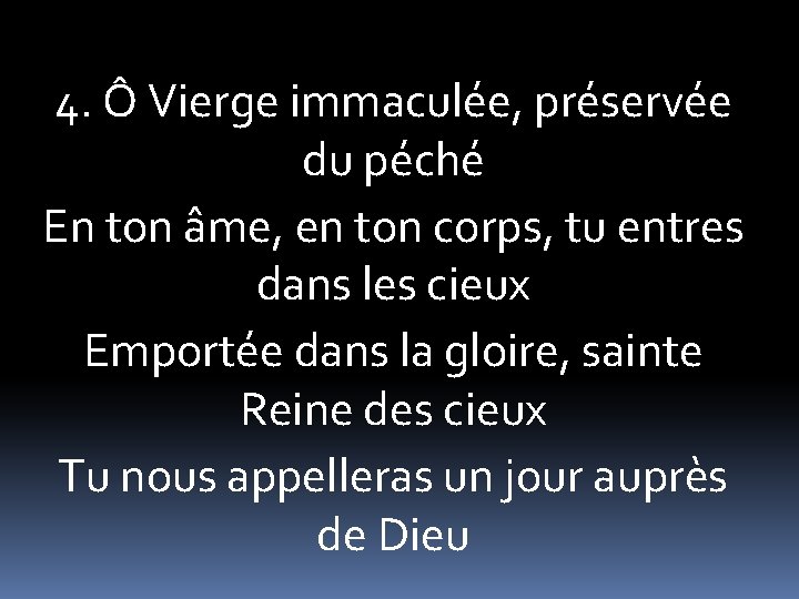 4. Ô Vierge immaculée, préservée du péché En ton âme, en ton corps, tu