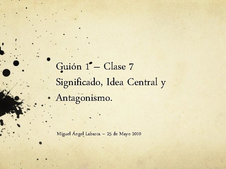 Guión 1 – Clase 7 Significado, Idea Central y Antagonismo. Miguel Ángel Labarca –