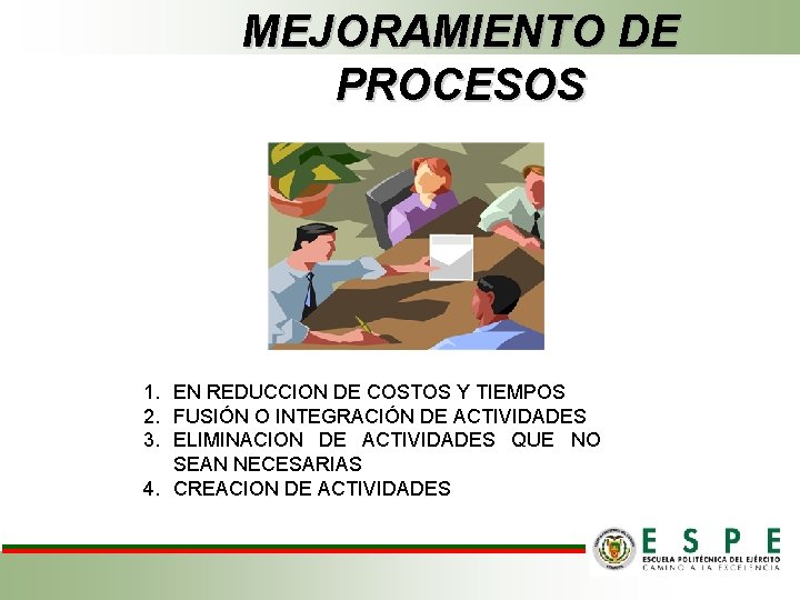 MEJORAMIENTO DE PROCESOS 1. EN REDUCCION DE COSTOS Y TIEMPOS 2. FUSIÓN O INTEGRACIÓN