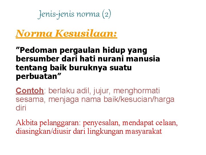Jenis-jenis norma (2) Norma Kesusilaan: ”Pedoman pergaulan hidup yang bersumber dari hati nurani manusia Jenis-jenis norma (2) Norma Kesusilaan: ”Pedoman pergaulan hidup yang bersumber dari hati nurani manusia