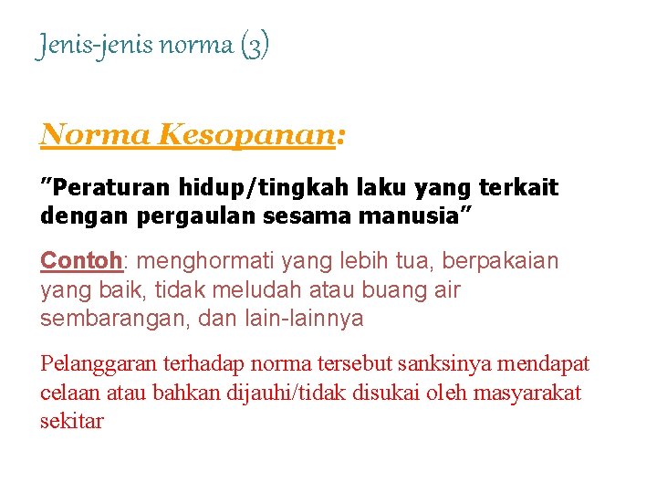 Jenis-jenis norma (3) Norma Kesopanan: ”Peraturan hidup/tingkah laku yang terkait dengan pergaulan sesama manusia” Jenis-jenis norma (3) Norma Kesopanan: ”Peraturan hidup/tingkah laku yang terkait dengan pergaulan sesama manusia”