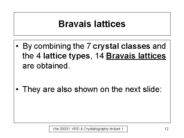 Bravais lattices • By combining the 7 crystal classes and the 4 lattice types,