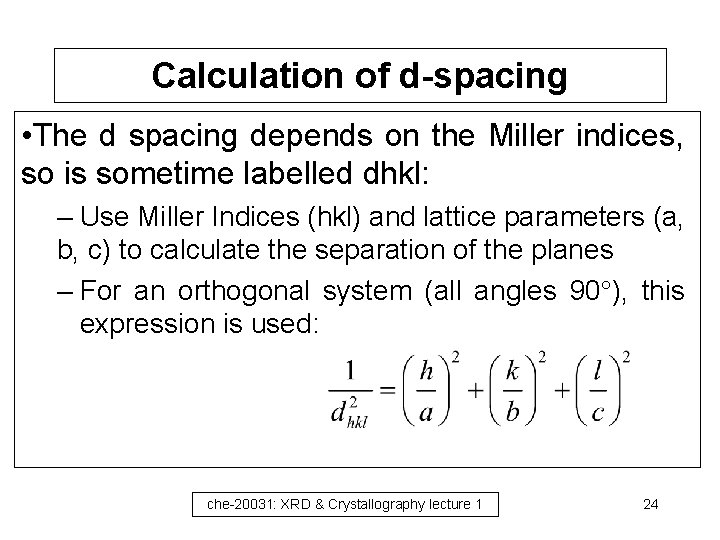 Calculation of d-spacing • The d spacing depends on the Miller indices, so is