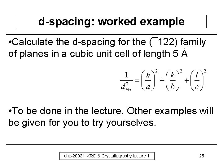 d-spacing: worked example • Calculate the d-spacing for the (¯ 122) family of planes