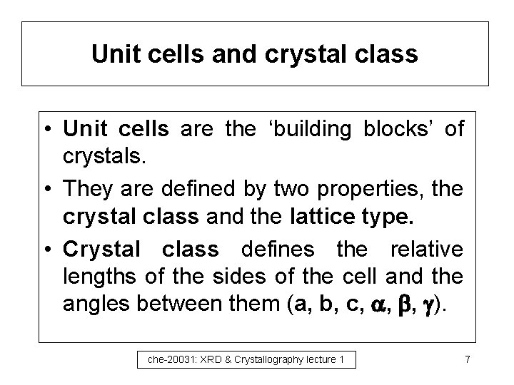 Unit cells and crystal class • Unit cells are the ‘building blocks’ of crystals.