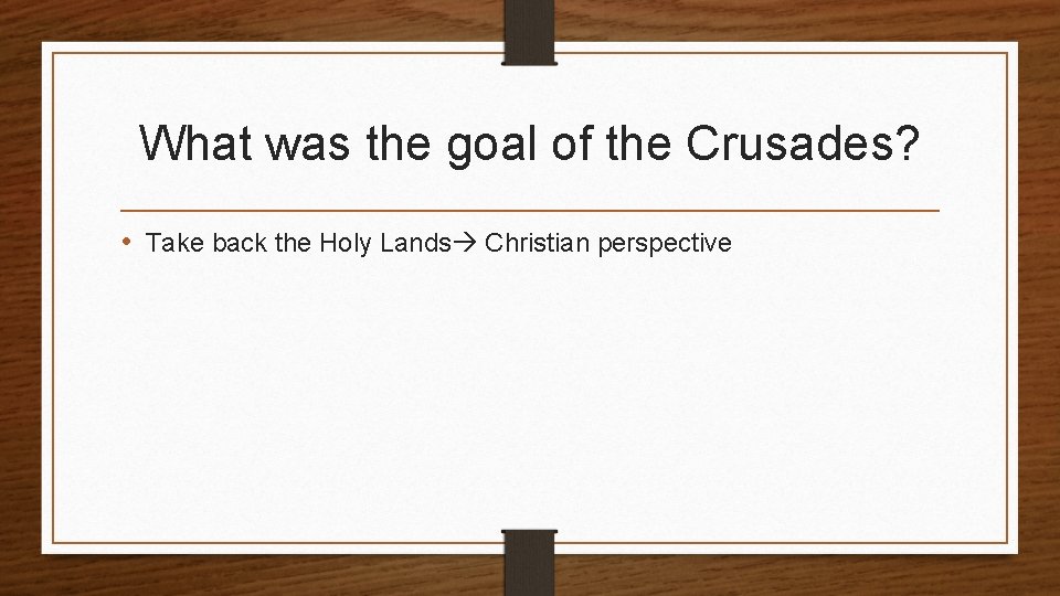 What was the goal of the Crusades? • Take back the Holy Lands Christian