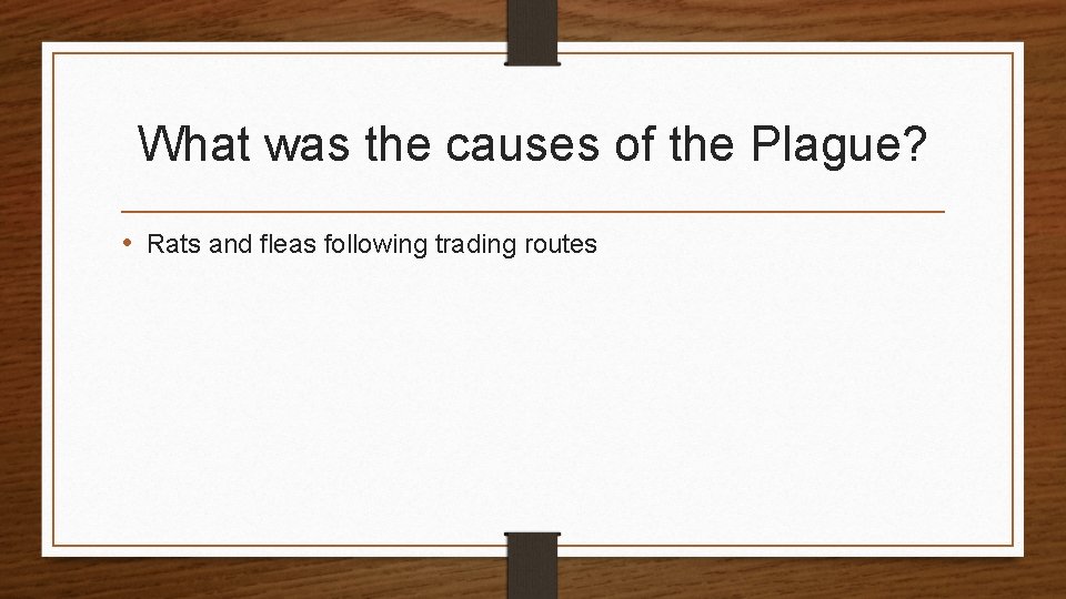 What was the causes of the Plague? • Rats and fleas following trading routes