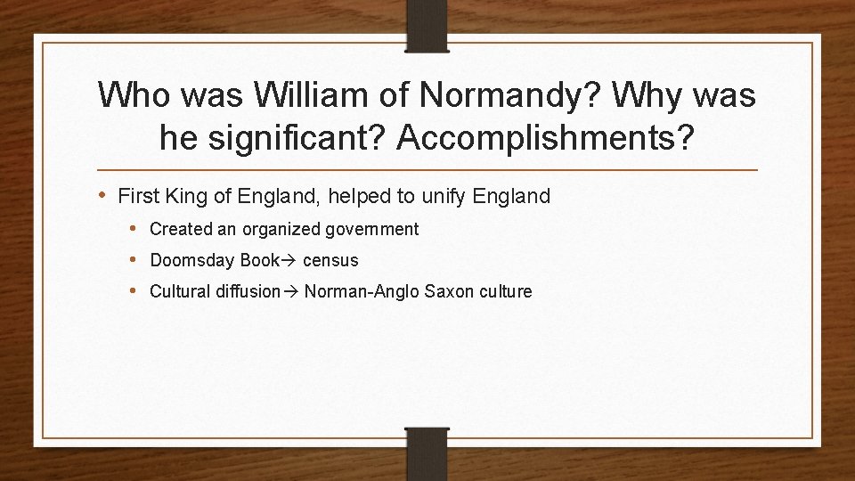 Who was William of Normandy? Why was he significant? Accomplishments? • First King of