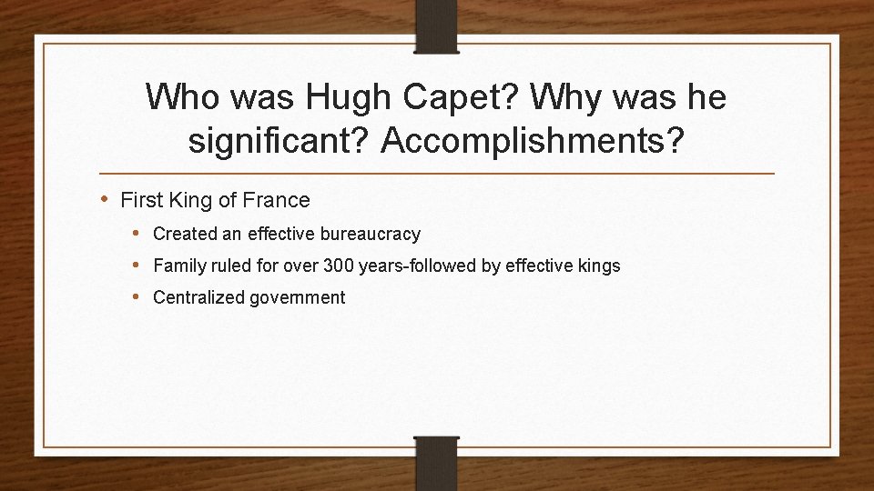 Who was Hugh Capet? Why was he significant? Accomplishments? • First King of France