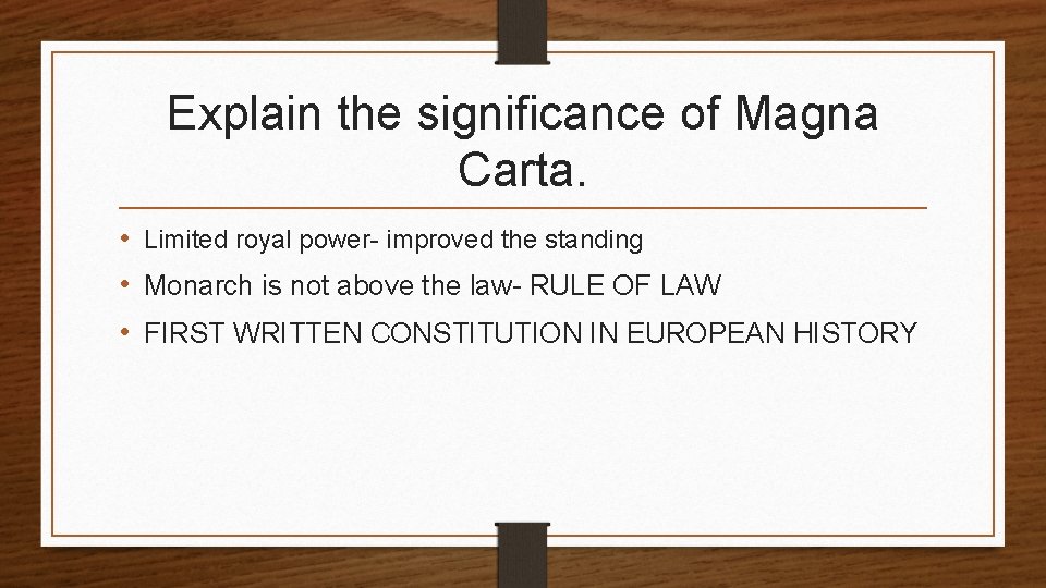 Explain the significance of Magna Carta. • Limited royal power- improved the standing •