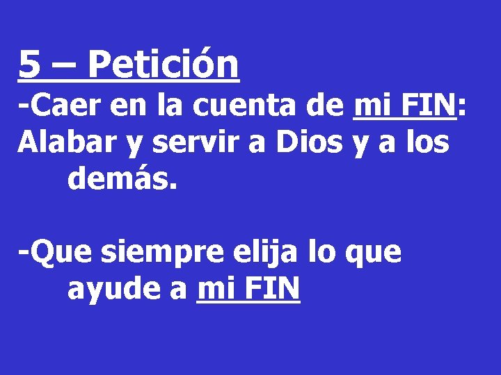 5 – Petición -Caer en la cuenta de mi FIN: Alabar y servir a