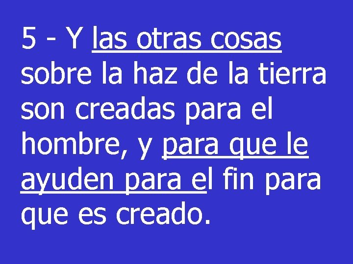 5 - Y las otras cosas sobre la haz de la tierra son creadas