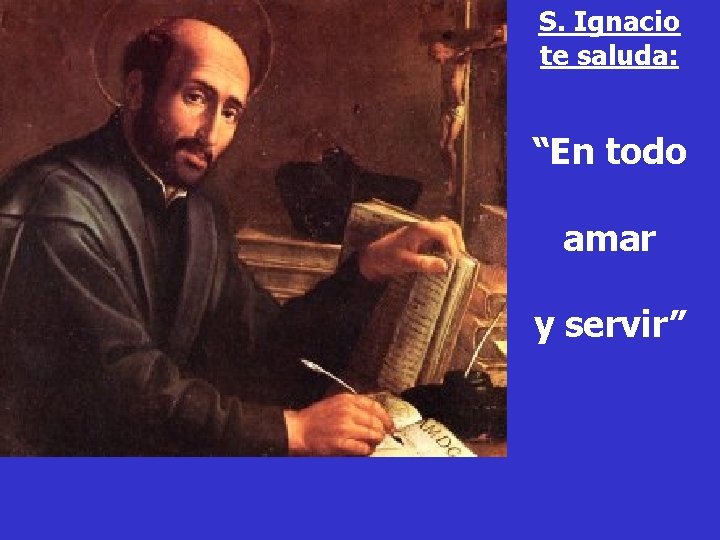 S. Ignacio te saluda: “En todo amar y servir” 