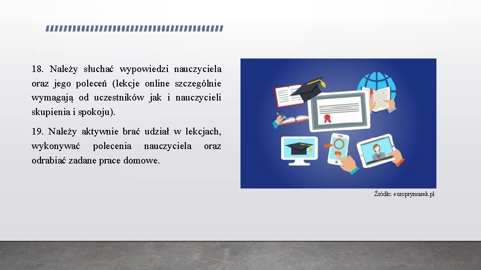 18. Należy słuchać wypowiedzi nauczyciela oraz jego poleceń (lekcje online szczególnie wymagają od uczestników