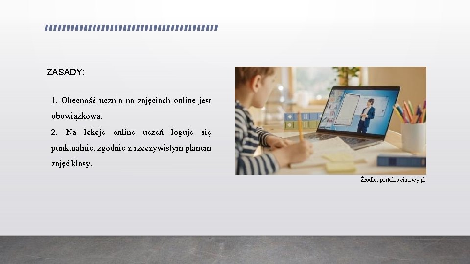 ZASADY: 1. Obecność ucznia na zajęciach online jest obowiązkowa. 2. Na lekcje online uczeń