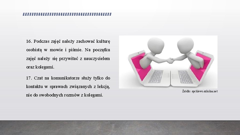 16. Podczas zajęć należy zachować kulturę osobistą w mowie i piśmie. Na początku zajęć