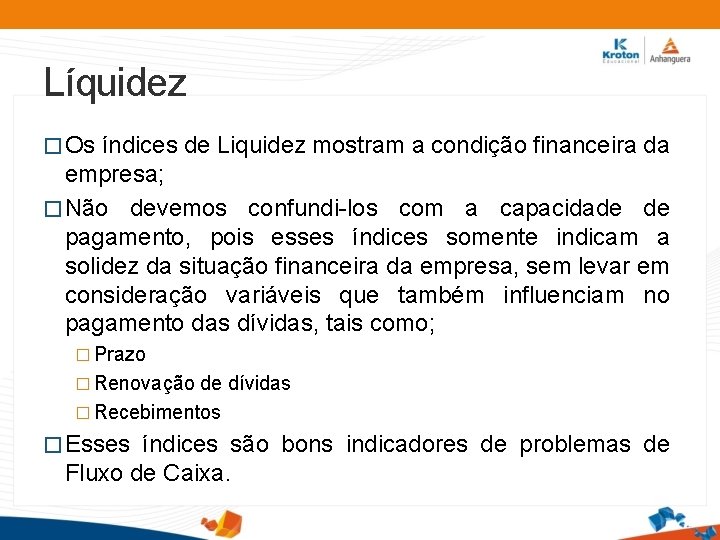 Líquidez � Os índices de Liquidez mostram a condição financeira da empresa; � Não