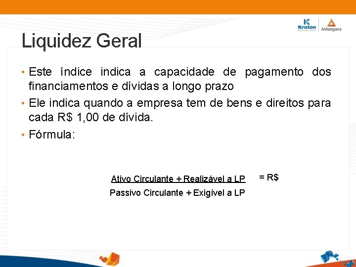 Liquidez Geral • Este índice indica a capacidade de pagamento dos financiamentos e dívidas