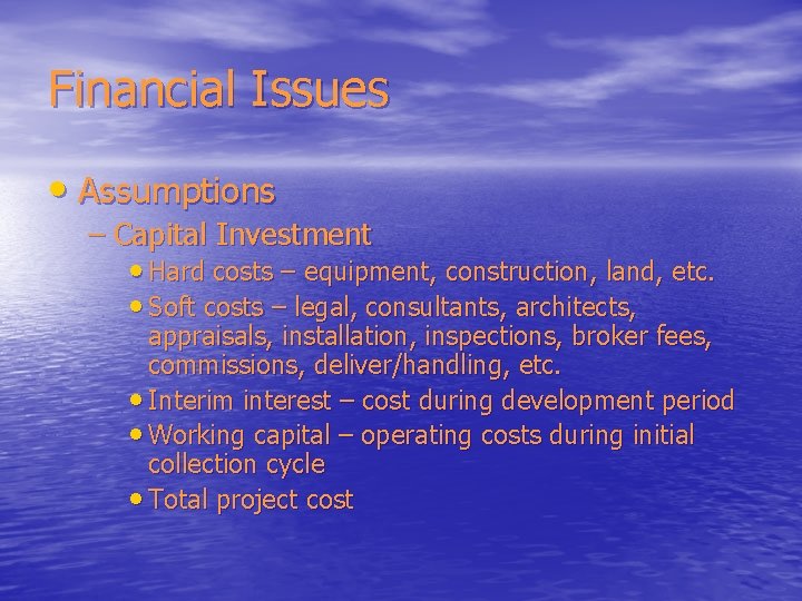 Financial Issues • Assumptions – Capital Investment • Hard costs – equipment, construction, land,
