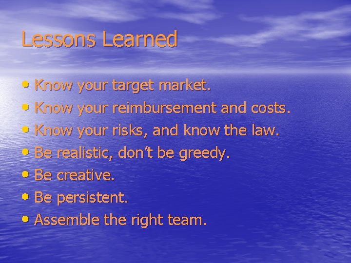 Lessons Learned • Know your target market. • Know your reimbursement and costs. •