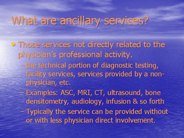 What are ancillary services? • Those services not directly related to the physician’s professional