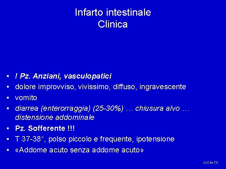 Infarto intestinale Clinica • • ! Pz. Anziani, vasculopatici dolore improvviso, vivissimo, diffuso, ingravescente