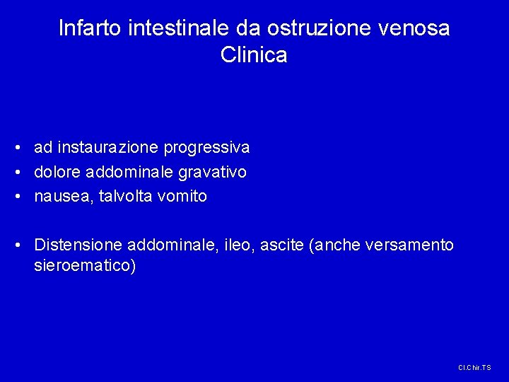 Infarto intestinale da ostruzione venosa Clinica • ad instaurazione progressiva • dolore addominale gravativo