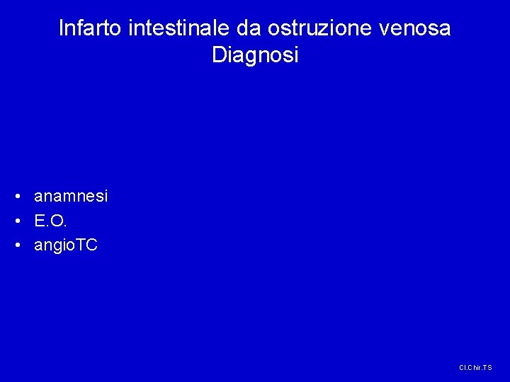 Infarto intestinale da ostruzione venosa Diagnosi • anamnesi • E. O. • angio. TC