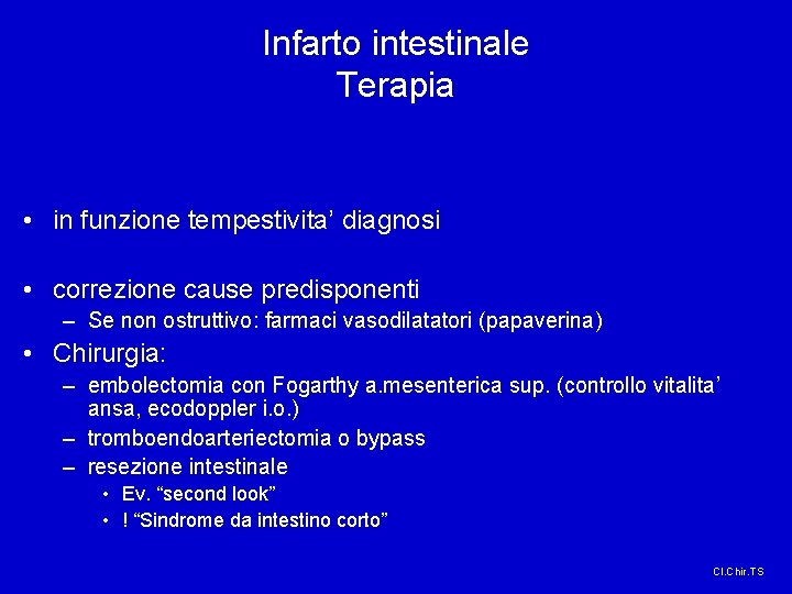 Infarto intestinale Terapia • in funzione tempestivita’ diagnosi • correzione cause predisponenti – Se